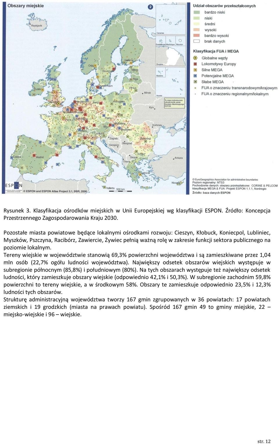 publicznego na poziomie lokalnym. Tereny wiejskie w województwie stanowią 69,3% powierzchni województwa i są zamieszkiwane przez 1,04 mln osób (22,7% ogółu ludności województwa).