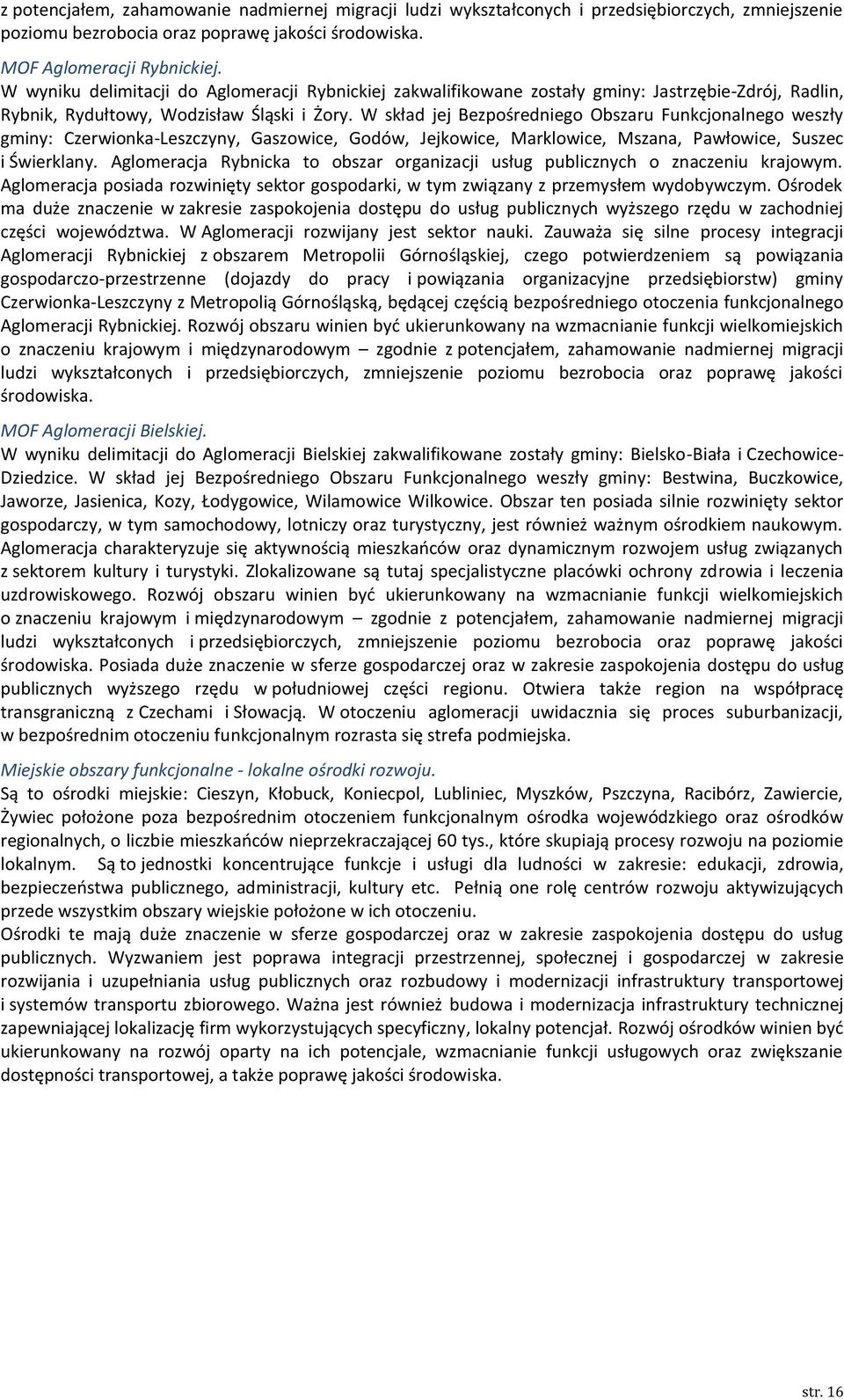 W skład jej Bezpośredniego Obszaru Funkcjonalnego weszły gminy: Czerwionka-Leszczyny, Gaszowice, Godów, Jejkowice, Marklowice, Mszana, Pawłowice, Suszec i Świerklany.