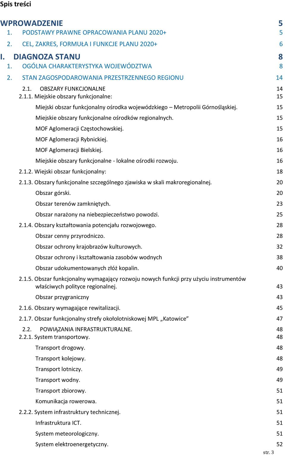 15 Miejskie obszary funkcjonalne ośrodków regionalnych. 15 MOF Aglomeracji Częstochowskiej. 15 MOF Aglomeracji Rybnickiej. 16 MOF Aglomeracji Bielskiej.