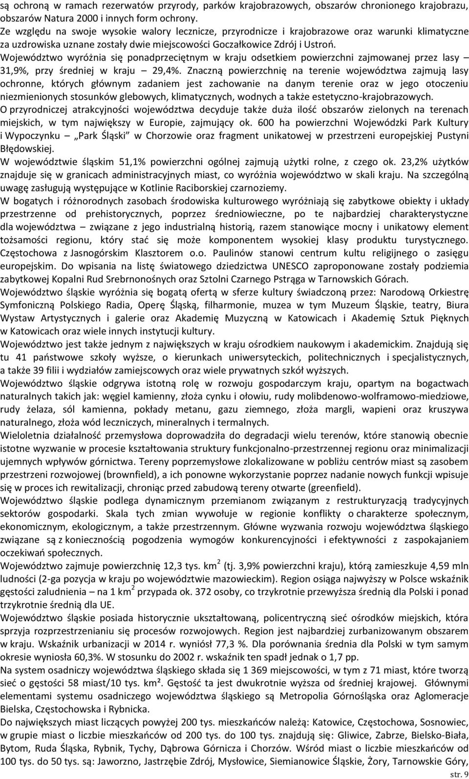 Województwo wyróżnia się ponadprzeciętnym w kraju odsetkiem powierzchni zajmowanej przez lasy 31,9%, przy średniej w kraju 29,4%.