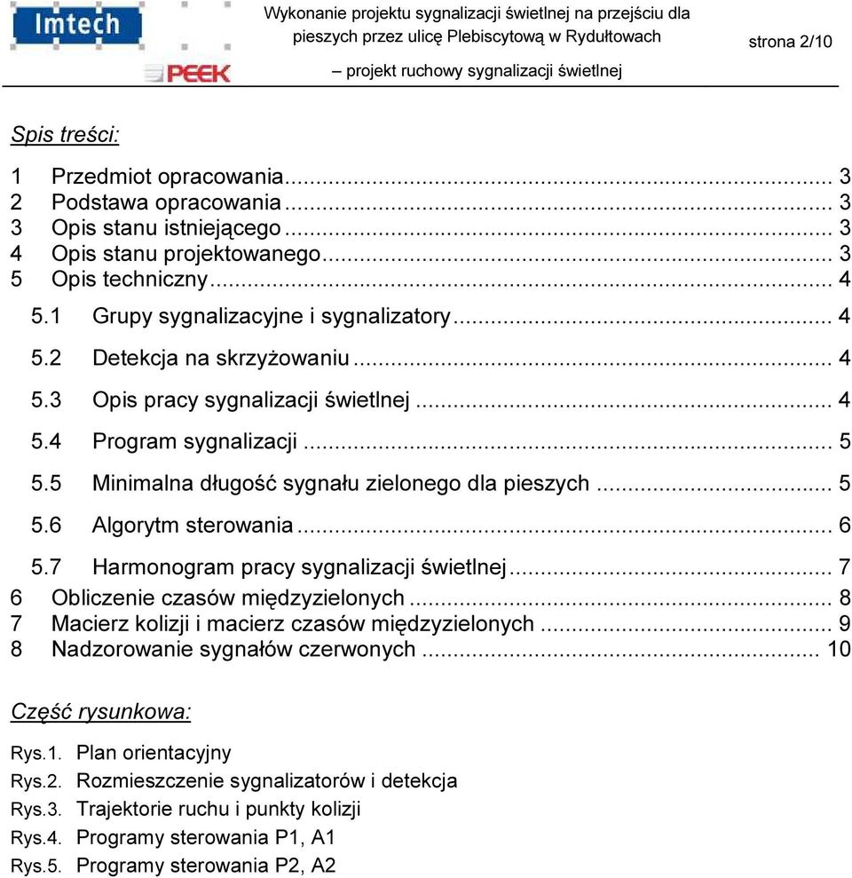 5 Minimalna długość sygnału zielonego dla pieszych... 5 5.6 Algorytm sterowania... 6 5.7 Harmonogram pracy sygnalizacji świetlnej... 7 6 Obliczenie czasów międzyzielonych.