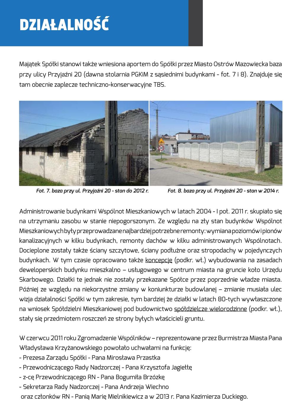 Administrowanie budynkami Wspólnot Mieszkaniowych w latach 2004 - I poł. 2011 r. skupiało się na utrzymaniu zasobu w stanie niepogorszonym.