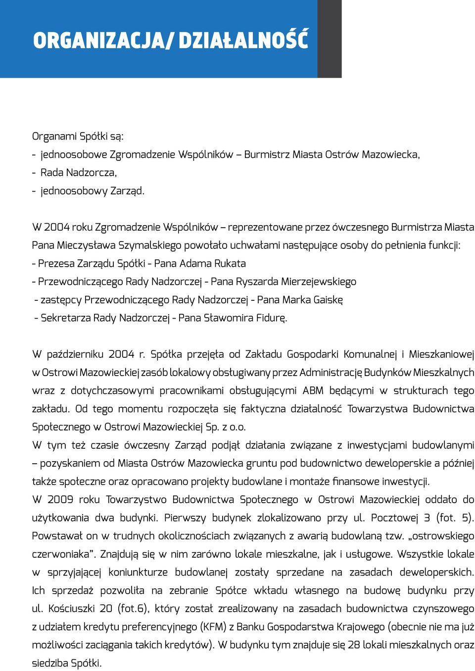 - Pana Adama Rukata - Przewodniczącego Rady Nadzorczej - Pana Ryszarda Mierzejewskiego - zastępcy Przewodniczącego Rady Nadzorczej - Pana Marka Gaiskę - Sekretarza Rady Nadzorczej - Pana Sławomira