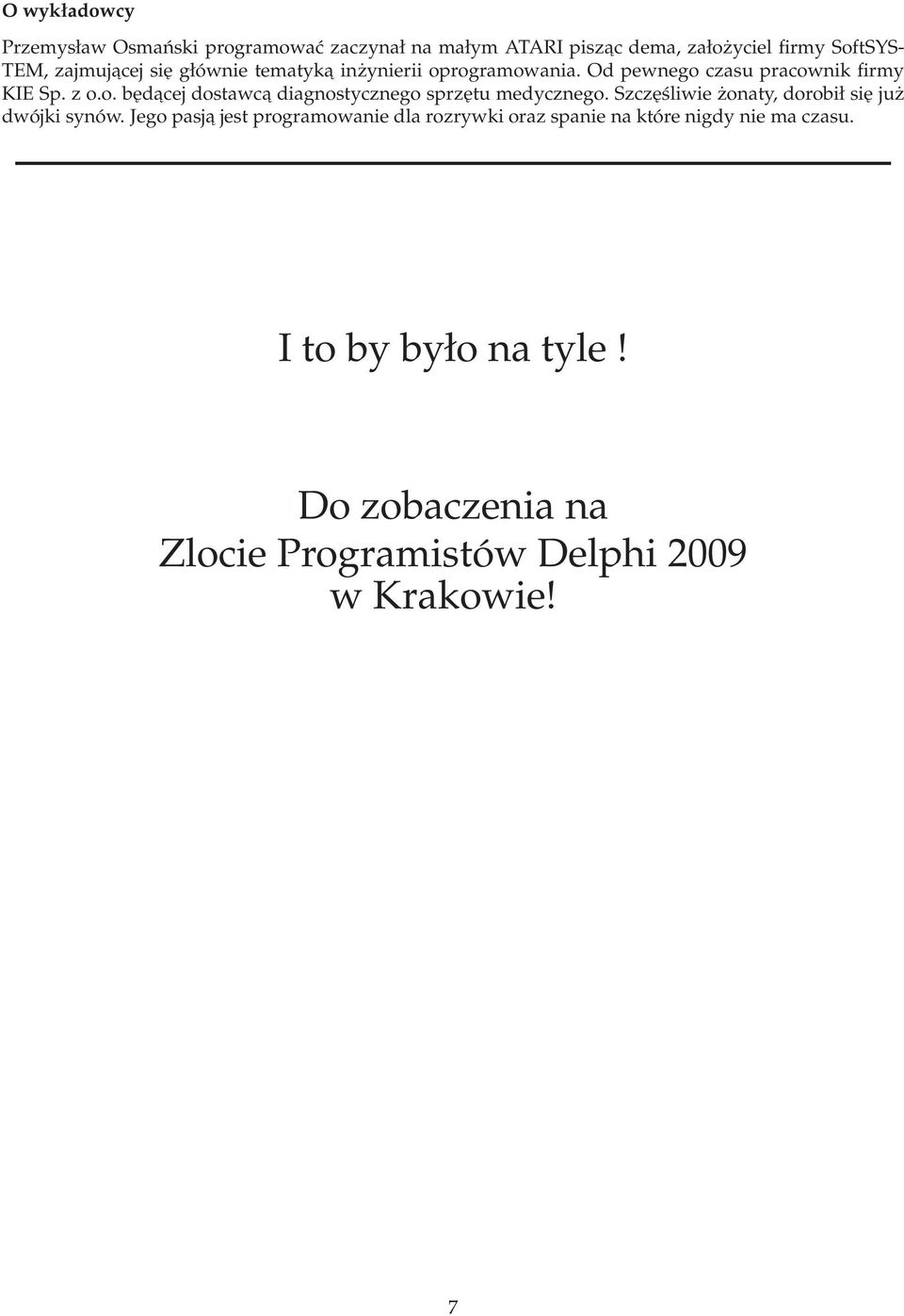 Szczęśliwie żonaty, dorobił się już dwójki synów.