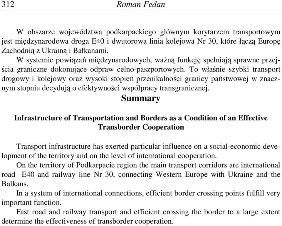 To właśnie szybki transport drogowy i kolejowy oraz wysoki stopień przenikalności granicy państwowej w znacznym stopniu decydują o efektywności współpracy transgranicznej.