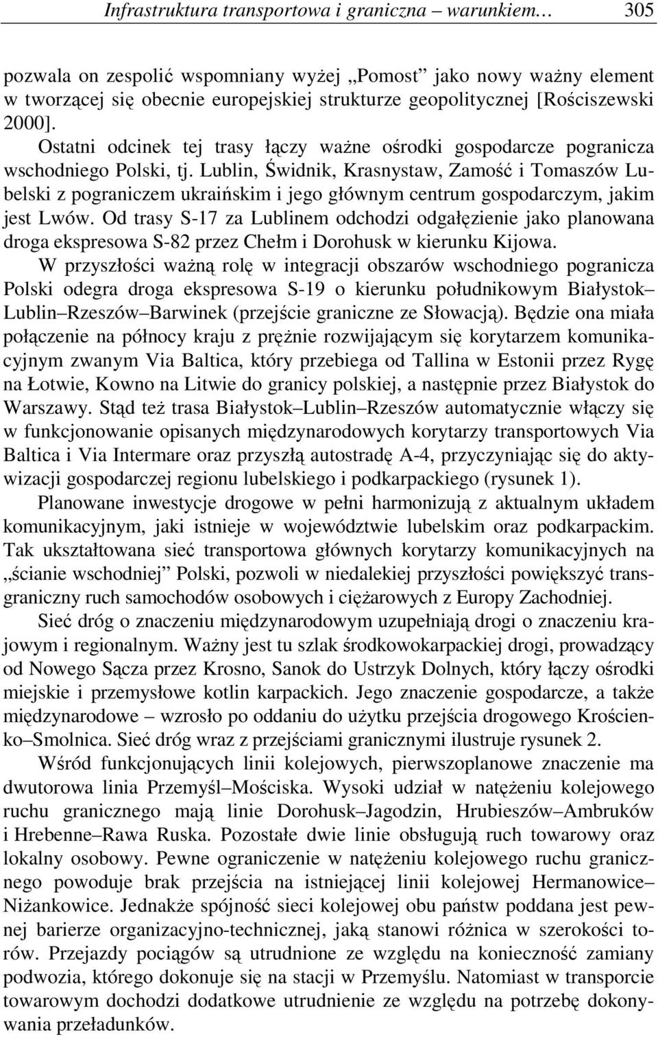 Lublin, Świdnik, Krasnystaw, Zamość i Tomaszów Lubelski z pograniczem ukraińskim i jego głównym centrum gospodarczym, jakim jest Lwów.