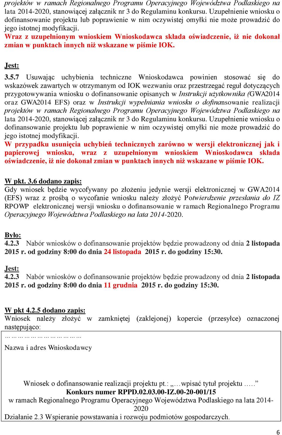 Wraz z uzupełnionym wnioskiem Wnioskodawca składa oświadczenie, iż nie dokonał zmian w punktach innych niż wskazane w piśmie IOK. 3.5.