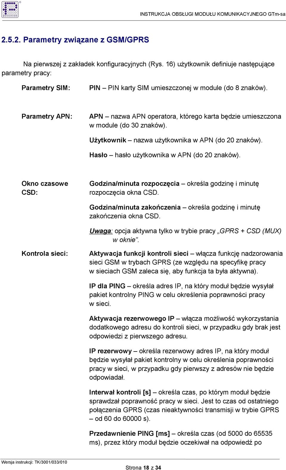 Parametry APN: APN nazwa APN operatora, którego karta będzie umieszczona w module (do 30 znaków). UŜytkownik nazwa uŝytkownika w APN (do 20 znaków). Hasło hasło uŝytkownika w APN (do 20 znaków).