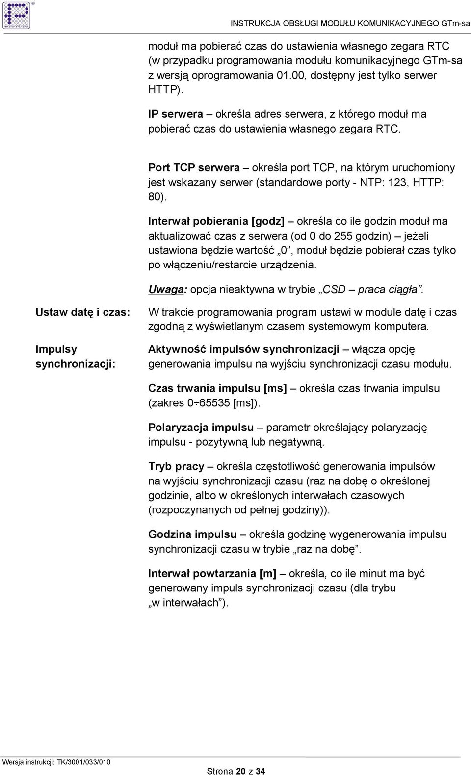 Port TCP serwera określa port TCP, na którym uruchomiony jest wskazany serwer (standardowe porty - NTP: 123, HTTP: 80).