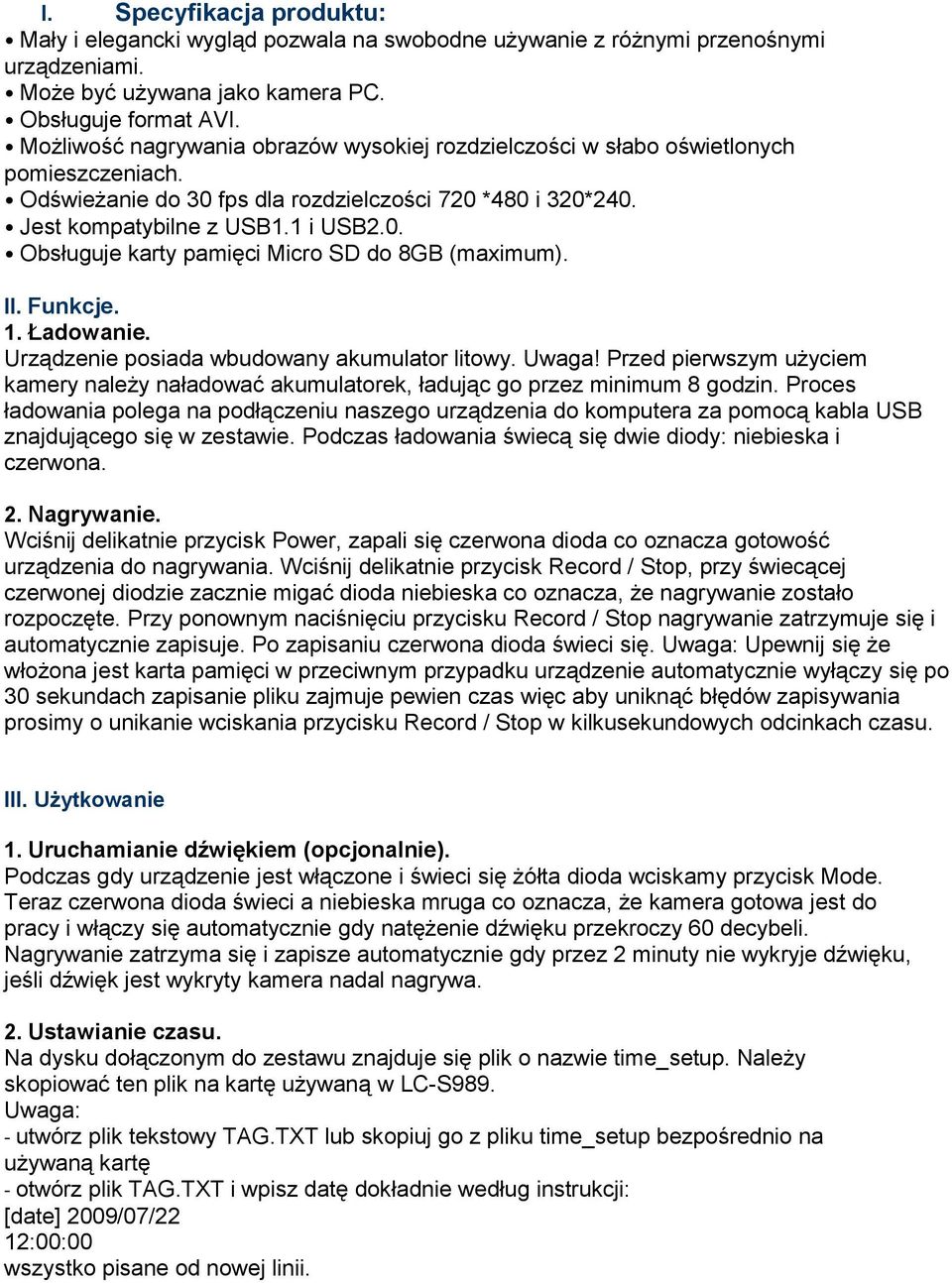 II. Funkcje. 1. Ładowanie. Urządzenie posiada wbudowany akumulator litowy. Uwaga! Przed pierwszym użyciem kamery należy naładować akumulatorek, ładując go przez minimum 8 godzin.