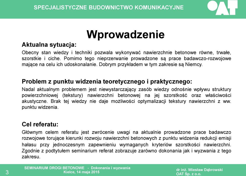 Problem z punktu widzenia teoretycznego i praktycznego: Nadal aktualnym problemem jest niewystarczający zasób wiedzy odnośnie wpływu struktury powierzchniowej (tekstury) nawierzchni betonowej na jej