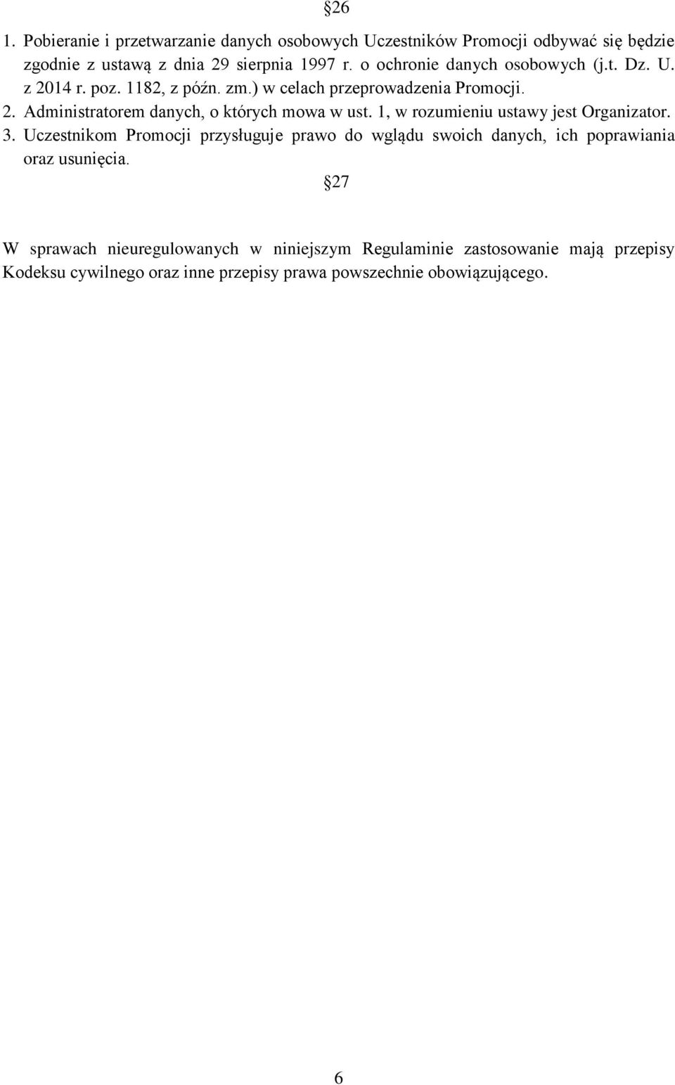 1, w rozumieniu ustawy jest Organizator. 3. Uczestnikom Promocji przysługuje prawo do wglądu swoich danych, ich poprawiania oraz usunięcia.