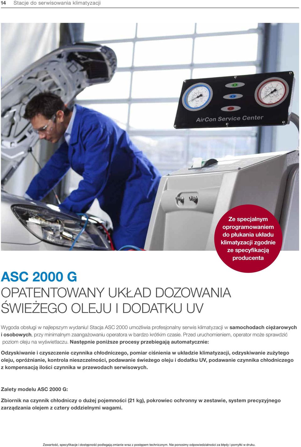 Stacja ASC 2000 umożliwia profesjonalny serwis klimatyzacji w samochodach ciężarowych i osobowych, przy minimalnym zaangażowaniu operatora w bardzo krótkim czasie.