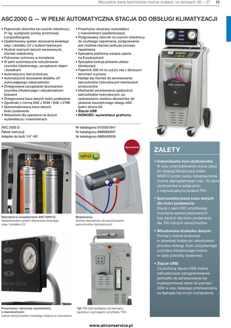 Opatentowany system dozowania świeżego oleju i dodatku UV z butlami testowymi Wydruk ważnych danych serwisowych, również wielokrotny Pokrowiec ochronny w komplecie W pełni automatyczne odzyskiwanie