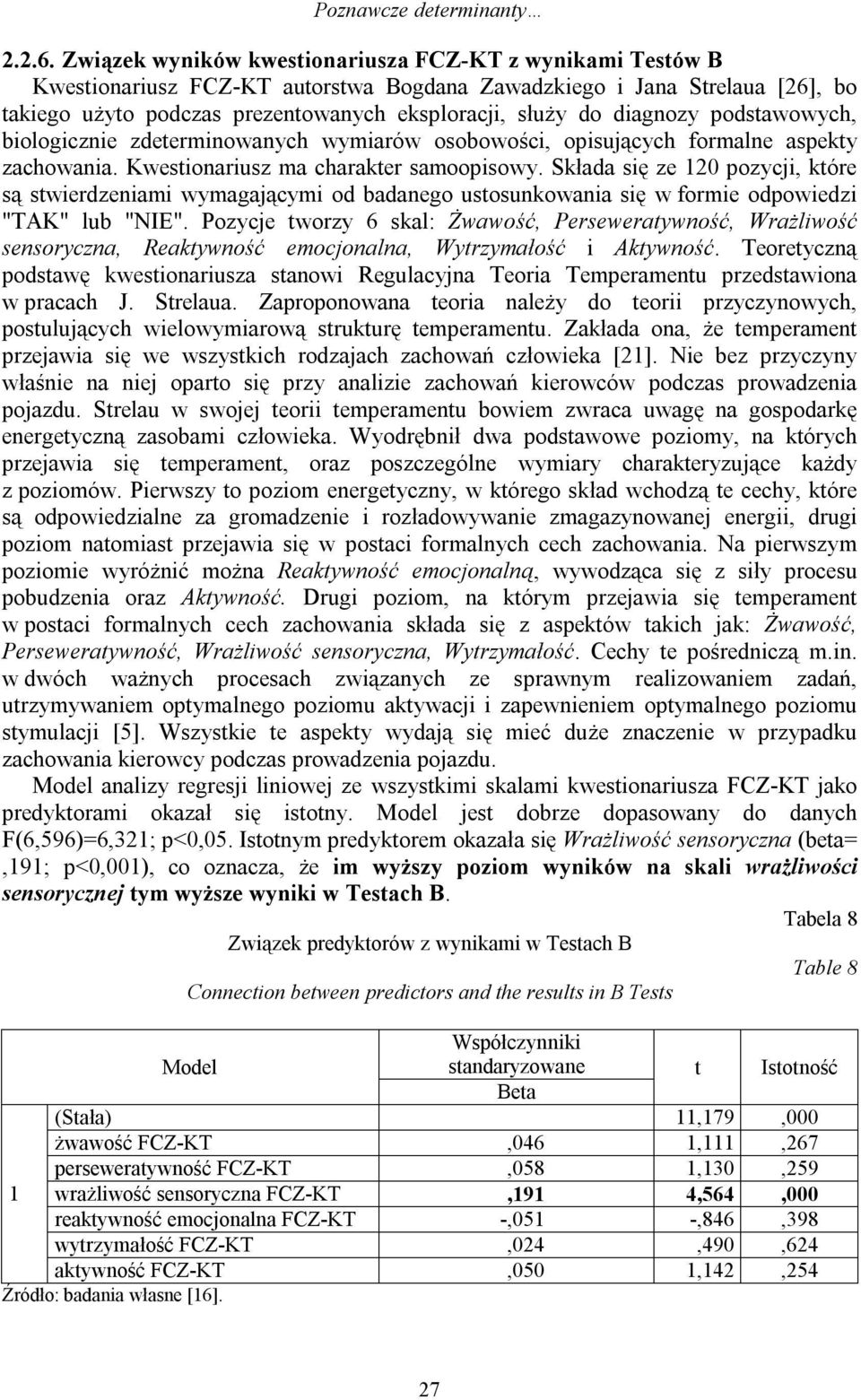 diagnozy podstawowych, biologicznie zdeterminowanych wymiarów osobowości, opisujących formalne aspekty zachowania. Kwestionariusz ma charakter samoopisowy.