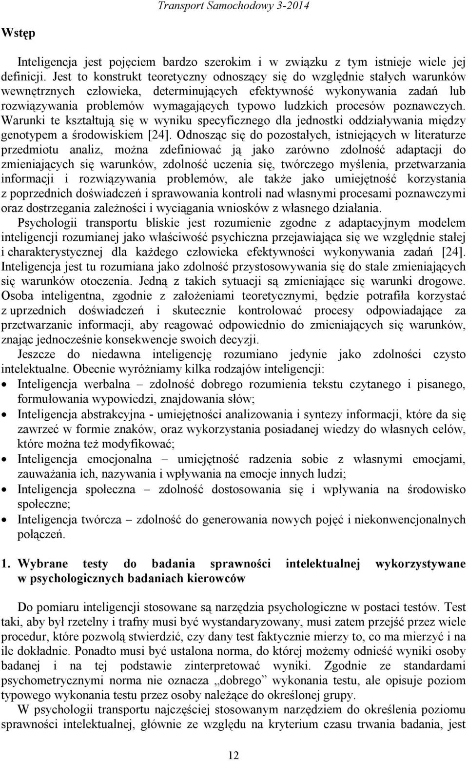 ludzkich procesów poznawczych. Warunki te kształtują się w wyniku specyficznego dla jednostki oddziaływania między genotypem a środowiskiem [24].