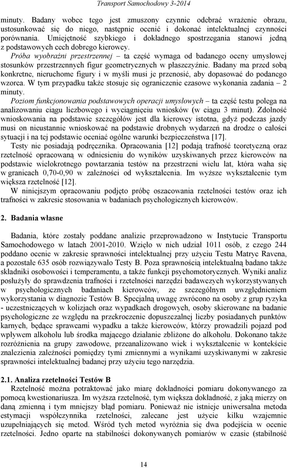 Próba wyobraźni przestrzennej ta część wymaga od badanego oceny umysłowej stosunków przestrzennych figur geometrycznych w płaszczyźnie.