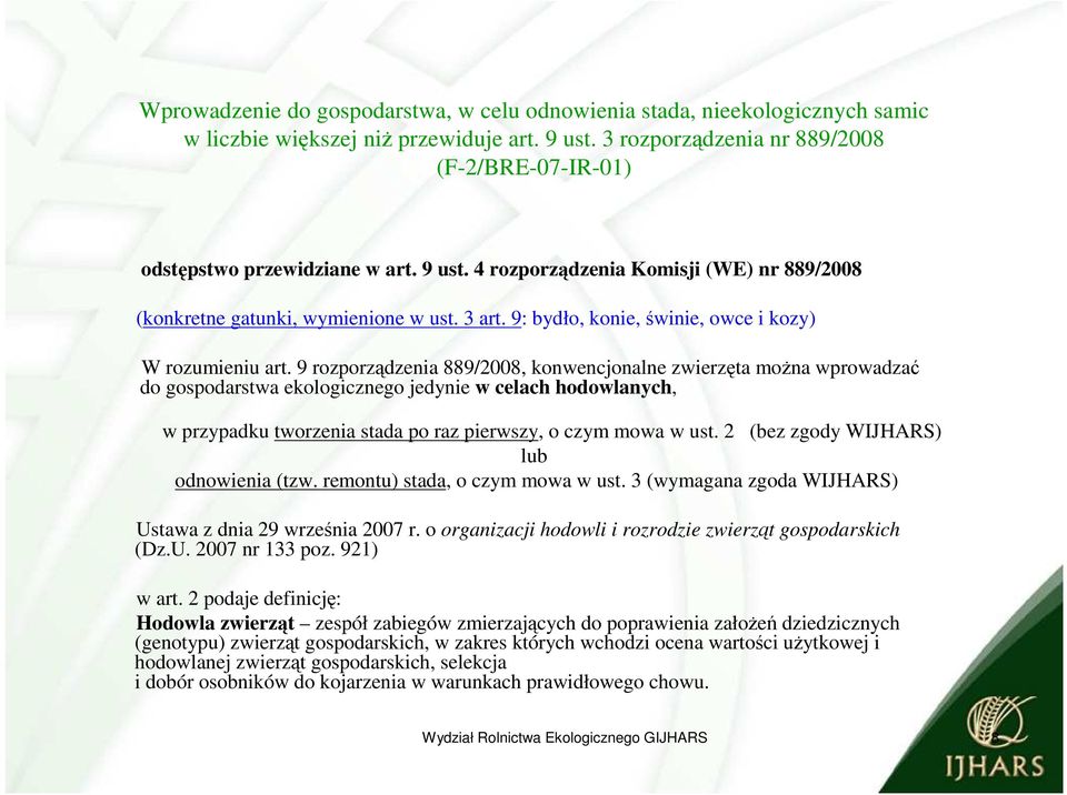 9 rozporządzenia 889/28, konwencjonalne zwierzęta można wprowadzać do gospodarstwa ekologicznego jedynie w celach hodowlanych, w przypadku tworzenia stada po raz pierwszy, o czym mowa w ust.