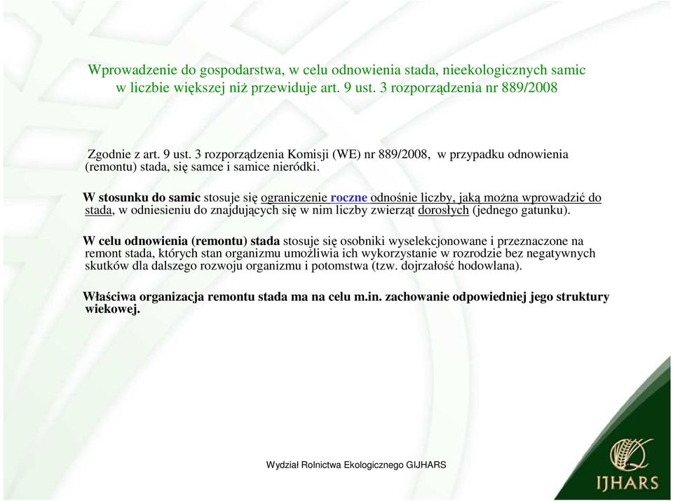 W stosunku do samic stosuje się ograniczenie roczne odnośnie liczby, jaką można wprowadzić do stada, w odniesieniu do znajdujących się w nim liczby zwierząt dorosłych (jednego gatunku).