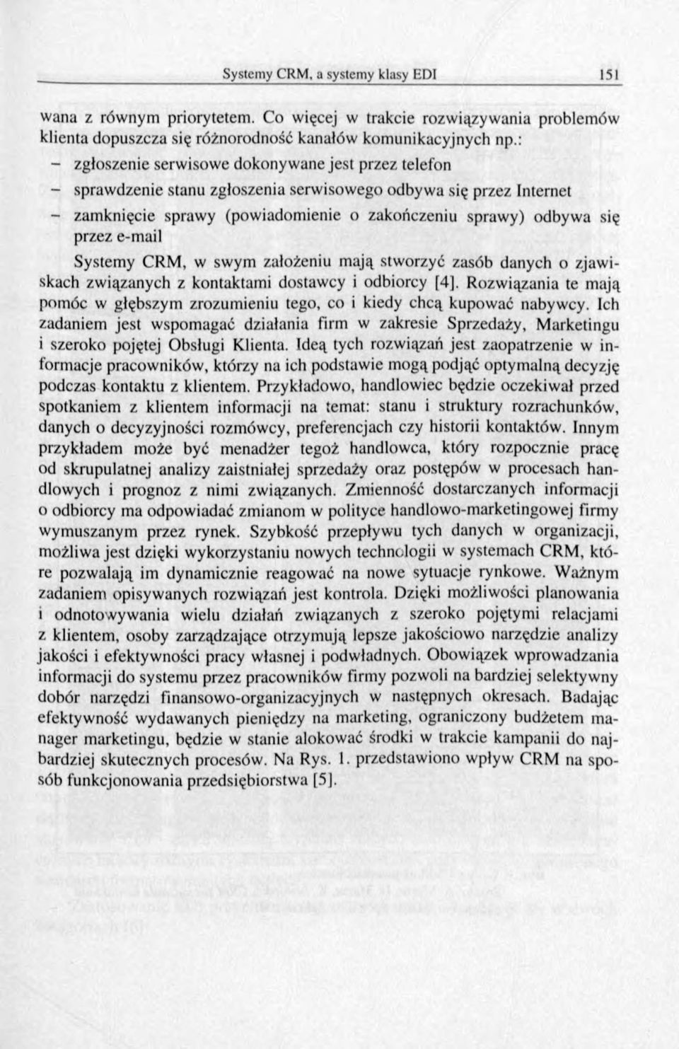 e-mail Systemy CRM, w swym założeniu m ają stworzyć zasób danych o zjaw i- skach związanych z kontaktami dostawcy i odbiorcy [4].