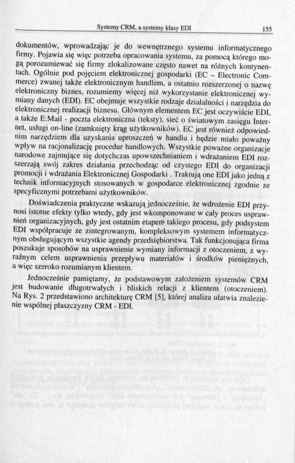 Ogólnie pod pojęciem elektronicznej gospodarki (EC - Electronic Commerce) zwanej także elektronicznym handlem, a ostatnio rozszerzonej o nazwę elektroniczny biznes, rozumiemy więcej niż w