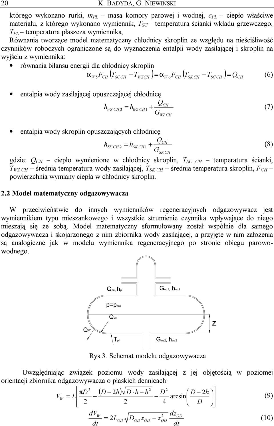 płaszcza wymiennika, Równania tworzące model matematyczny chłodnicy skroplin ze względu na nieściśliwość czynników roboczych ograniczone są do wyznaczenia entalpii wody zasilającej i skroplin na