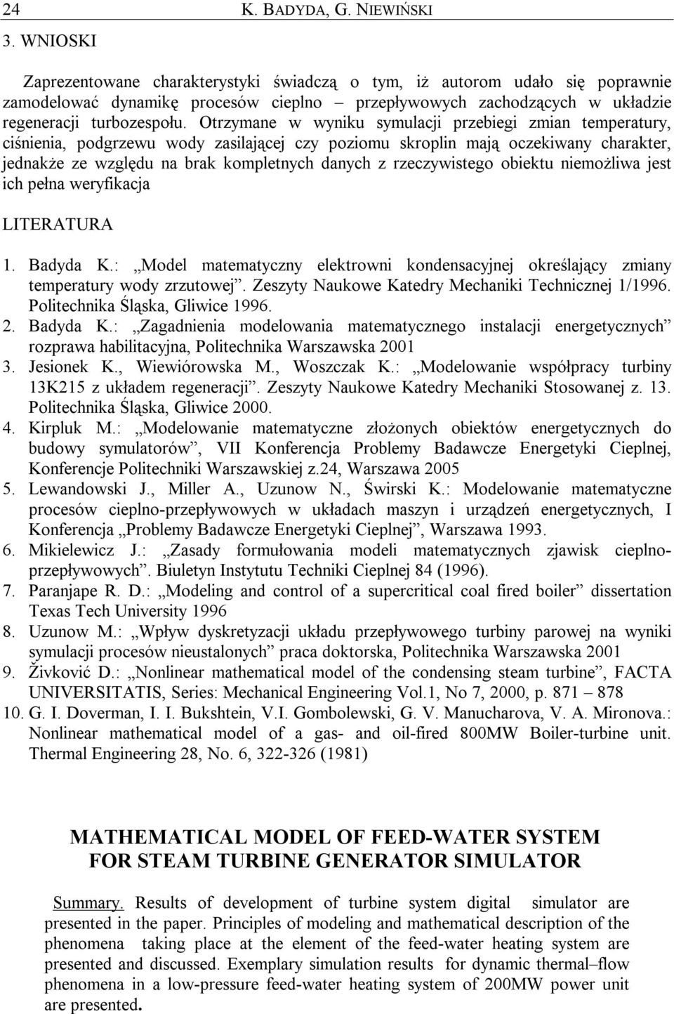 Otrzymane w wyniku symulacji przebiegi zmian temperatury, ciśnienia, podgrzewu wody zasilającej czy poziomu skroplin mają oczekiwany charakter, jednakże ze względu na brak kompletnych danych z