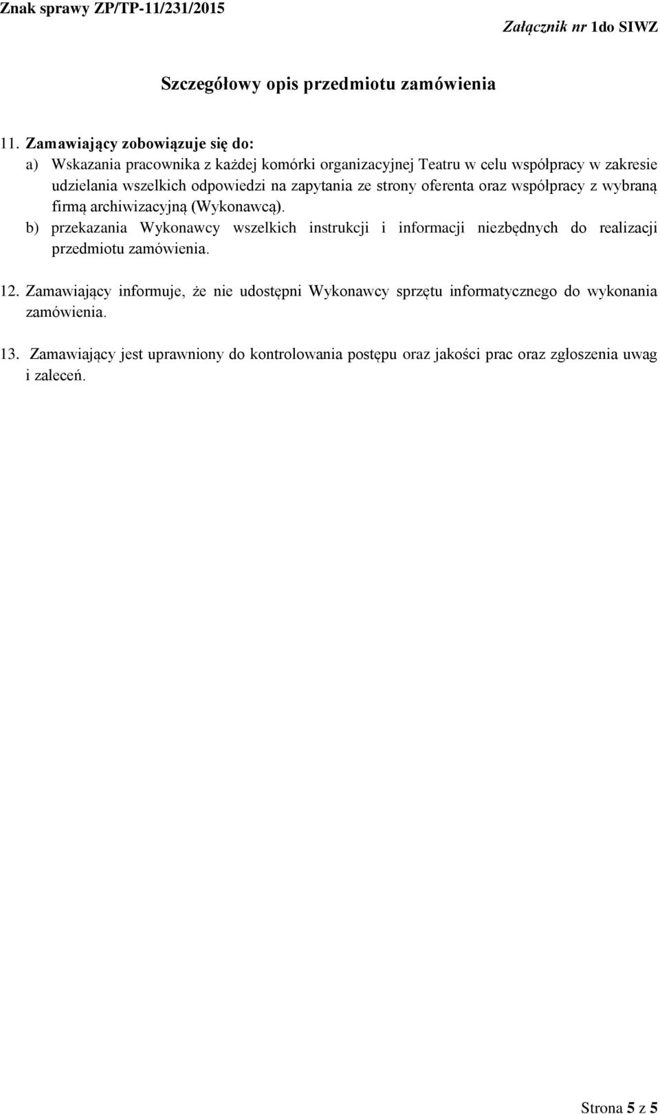 b) przekazania Wykonawcy wszelkich instrukcji i informacji niezbędnych do realizacji przedmiotu zamówienia. 12.