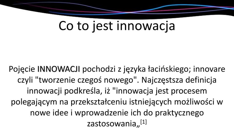 Najczęstsza definicja innowacji podkreśla, iż "innowacja jest procesem