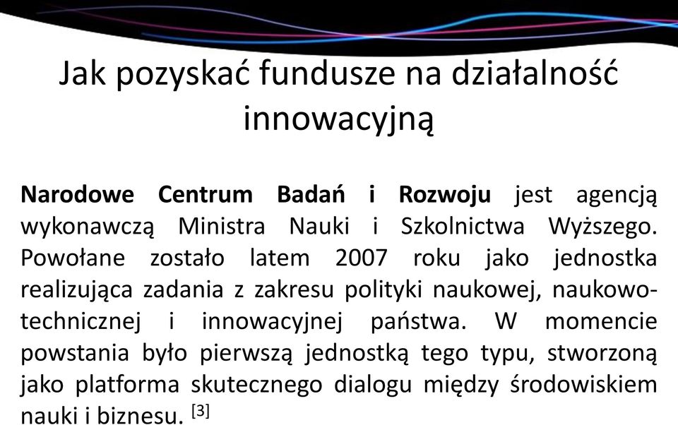 Powołane zostało latem 2007 roku jako jednostka realizująca zadania z zakresu polityki naukowej,