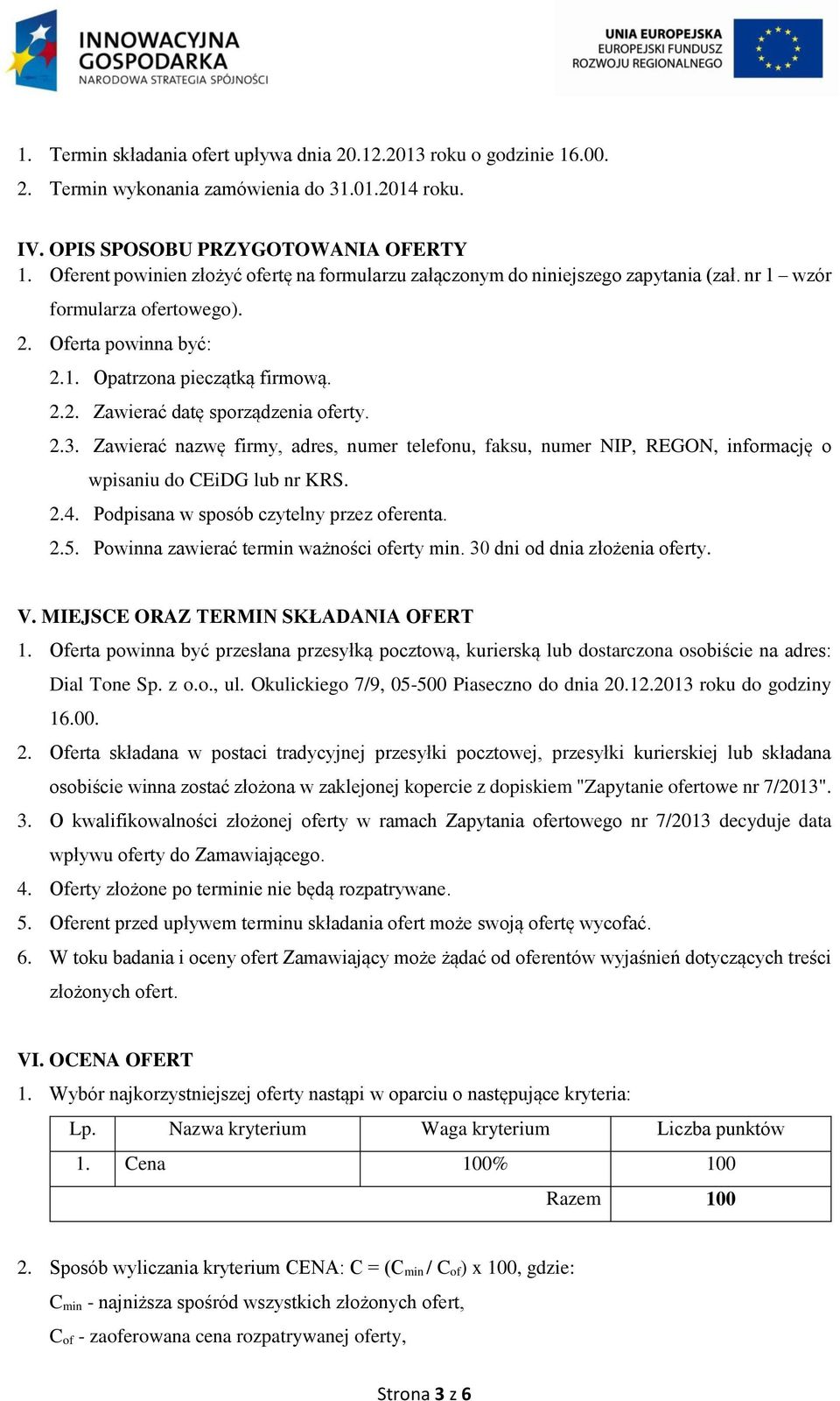 2.3. Zawierać nazwę firmy, adres, numer telefonu, faksu, numer NIP, REGON, informację o wpisaniu do CEiDG lub nr KRS. 2.4. Podpisana w sposób czytelny przez oferenta. 2.5.