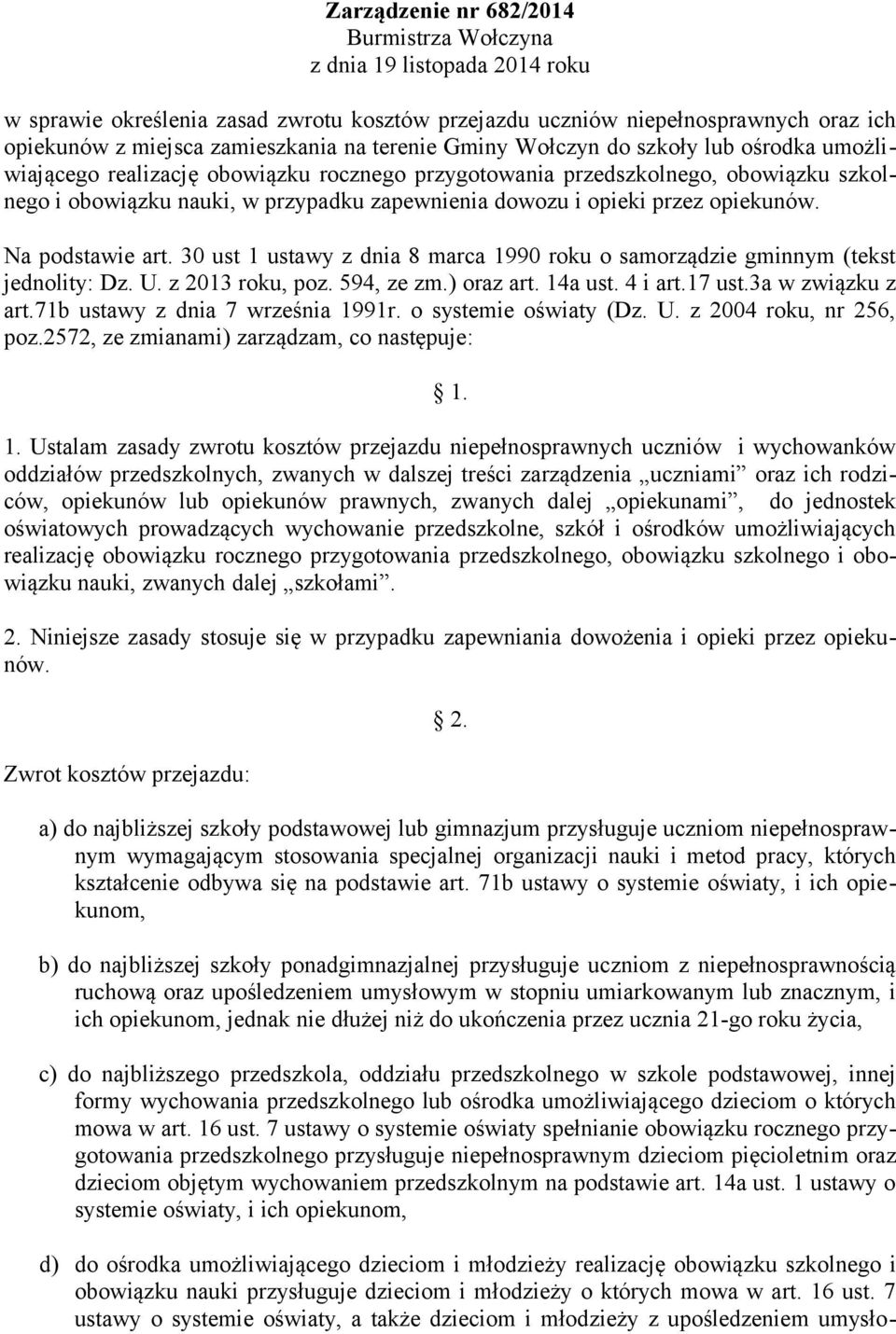 przez opiekunów. Na podstawie art. 30 ust 1 ustawy z dnia 8 marca 1990 roku o samorządzie gminnym (tekst jednolity: Dz. U. z 2013 roku, poz. 594, ze zm.) oraz art. 14a ust. 4 i art.17 ust.