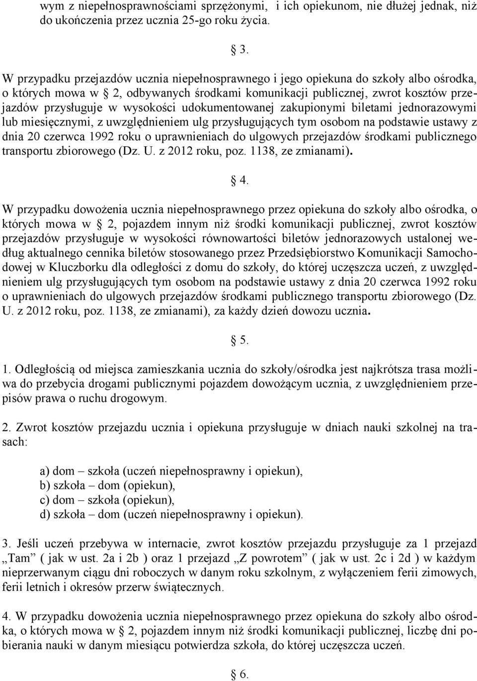 wysokości udokumentowanej zakupionymi biletami jednorazowymi lub miesięcznymi, z uwzględnieniem ulg przysługujących tym osobom na podstawie ustawy z dnia 20 czerwca 1992 roku o uprawnieniach do