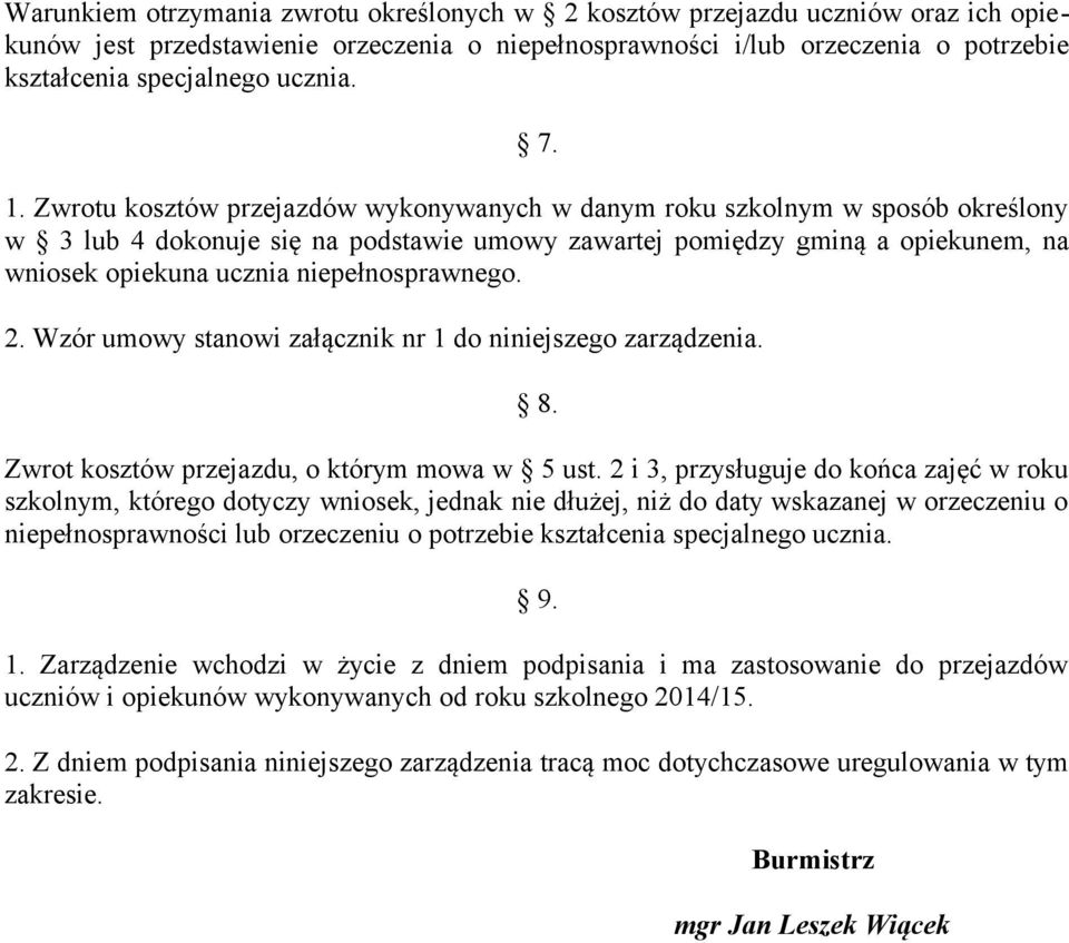 Zwrotu kosztów przejazdów wykonywanych w danym roku szkolnym w sposób określony w 3 lub 4 dokonuje się na podstawie umowy zawartej pomiędzy gminą a opiekunem, na wniosek opiekuna ucznia