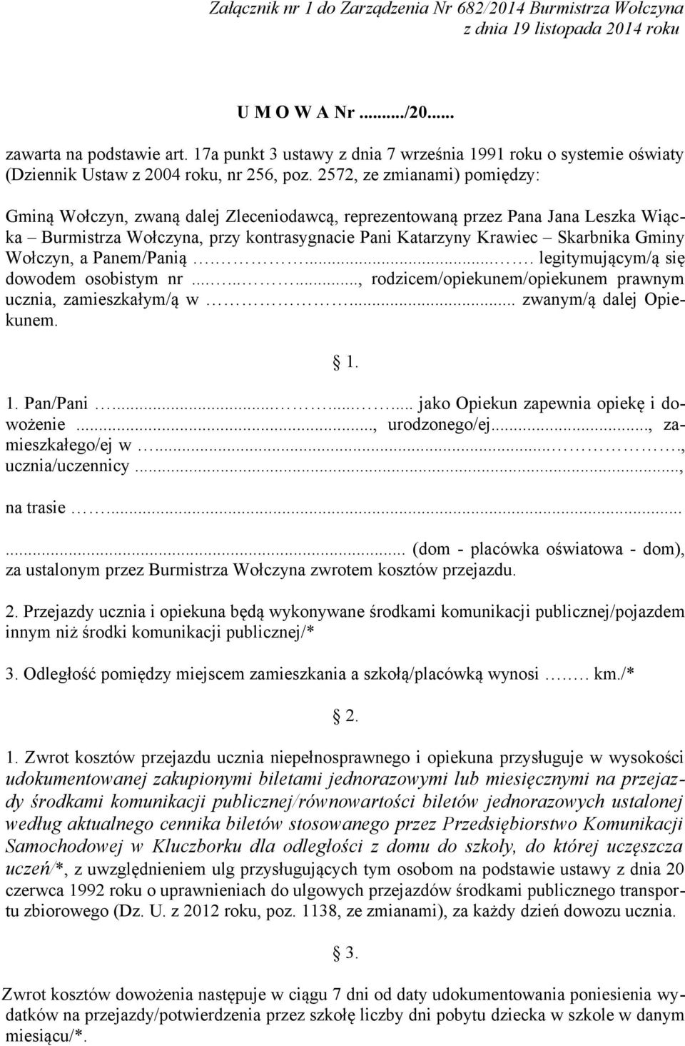 2572, ze zmianami) pomiędzy: Gminą Wołczyn, zwaną dalej Zleceniodawcą, reprezentowaną przez Pana Jana Leszka Wiącka Burmistrza Wołczyna, przy kontrasygnacie Pani Katarzyny Krawiec Skarbnika Gminy