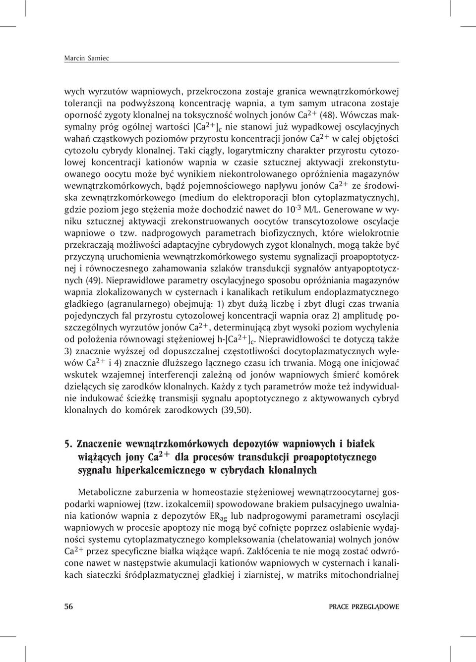 Wówczas maksymalny próg ogólnej wartoœci [Ca 2+ ] c nie stanowi ju wypadkowej oscylacyjnych wahañ cz¹stkowych poziomów przyrostu koncentracji jonów Ca 2+ w ca³ej objêtoœci cytozolu cybrydy klonalnej.