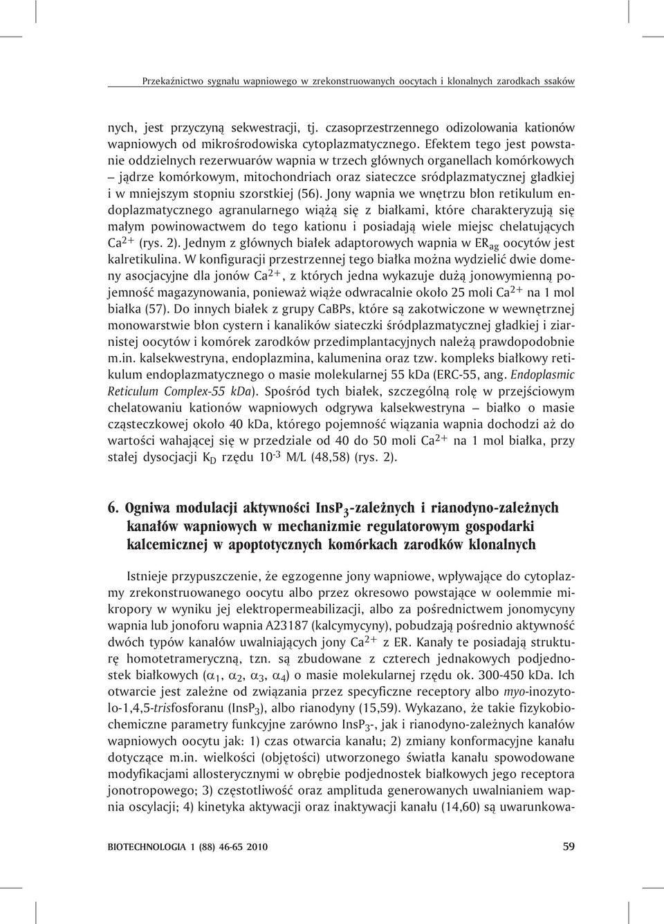 Efektem tego jest powstanie oddzielnych rezerwuarów wapnia w trzech g³ównych organellach komórkowych j¹drze komórkowym, mitochondriach oraz siateczce sródplazmatycznej g³adkiej i w mniejszym stopniu