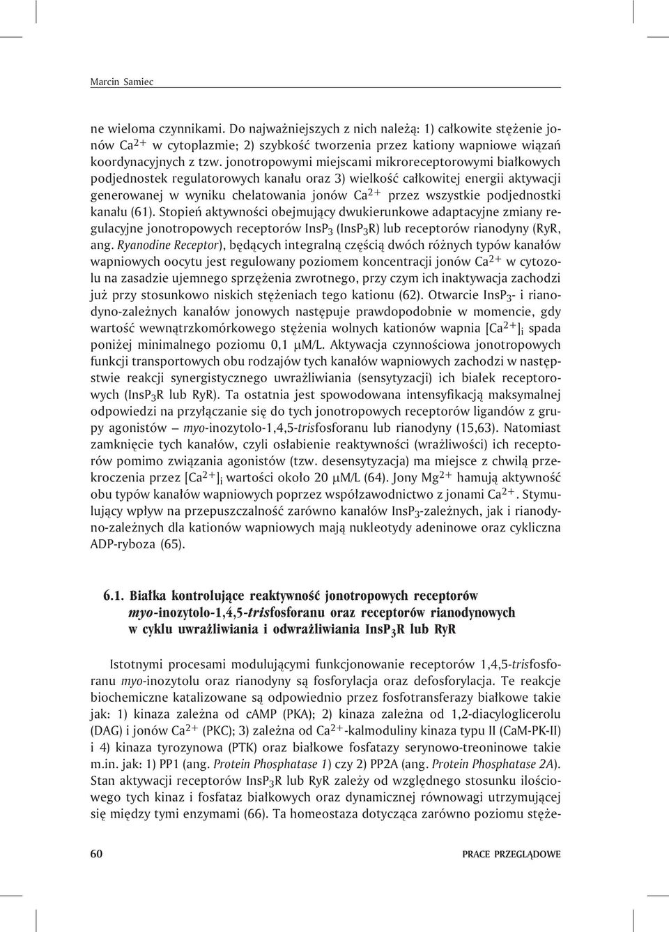 podjednostki kana³u (61). Stopieñ aktywnoœci obejmuj¹cy dwukierunkowe adaptacyjne zmiany regulacyjne jonotropowych receptorów InsP 3 (InsP 3 R) lub receptorów rianodyny (RyR, ang.