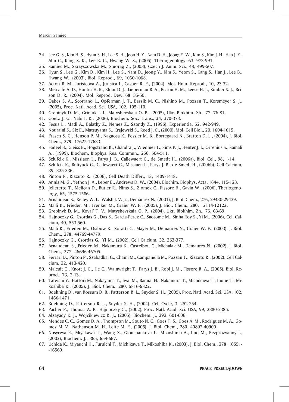 , (2003), Biol. Reprod., 69, 1060-1068. 37. Acton B. M., Jurisicova A., Jurisica I., Casper R. F., (2004), Mol. Hum. Reprod., 10, 23-32. 38. Metcalfe A. D., Hunter H. R., Bloor D. J., Lieberman B. A., Picton H.