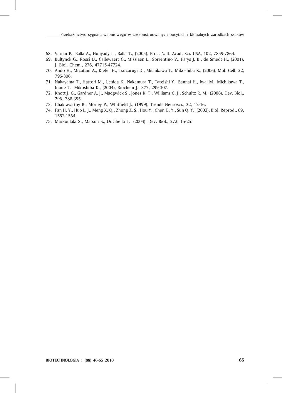 , Mikoshiba K., (2006), Mol. Cell, 22, 795-806. 71. Nakayama T., Hattori M., Uchida K., Nakamura T., Tateishi Y., Bannai H., Iwai M., Michikawa T., Inoue T., Mikoshiba K., (2004), Biochem J.