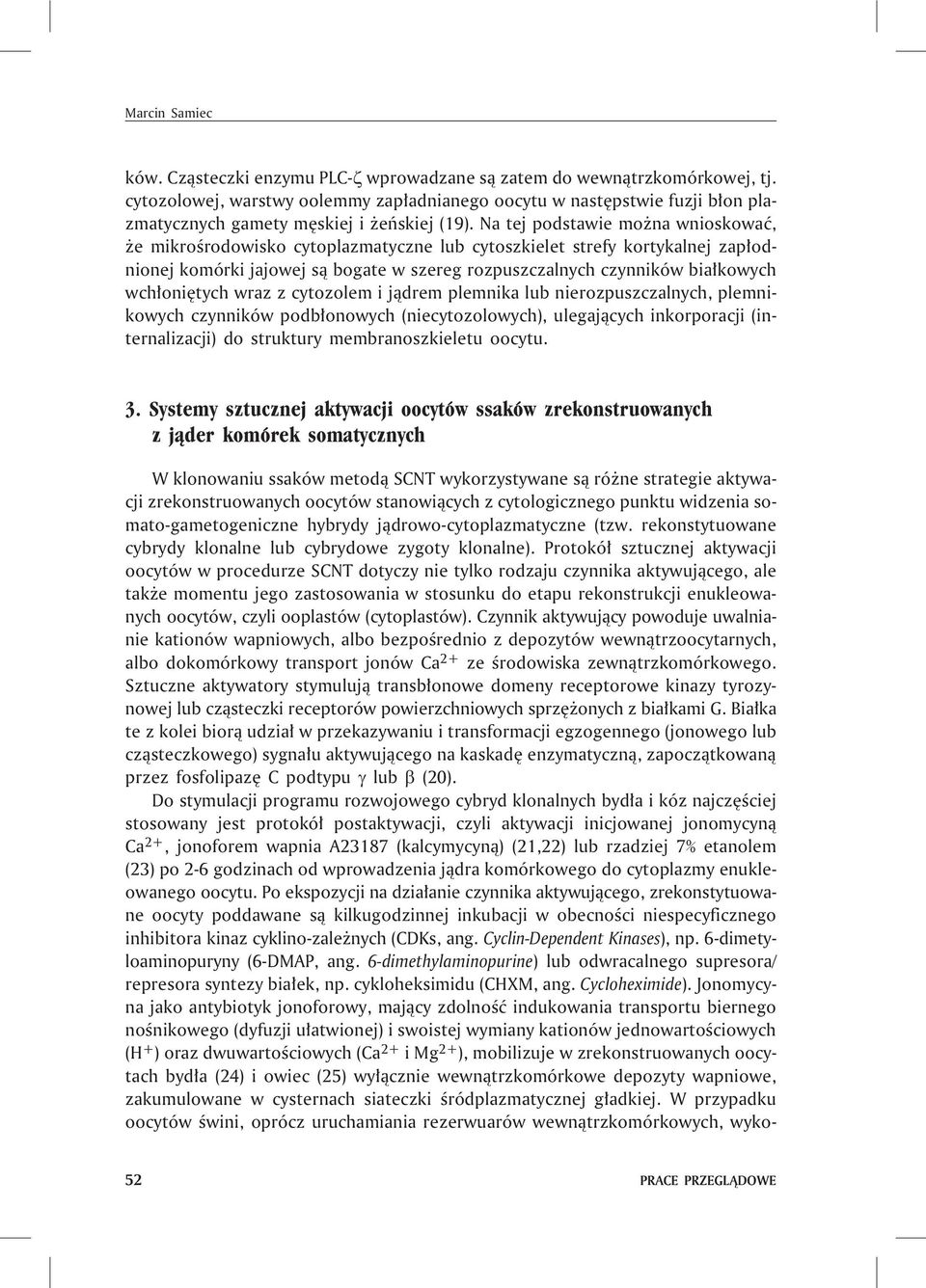 Na tej podstawie mo na wnioskowaæ, e mikroœrodowisko cytoplazmatyczne lub cytoszkielet strefy kortykalnej zap³odnionej komórki jajowej s¹ bogate w szereg rozpuszczalnych czynników bia³kowych