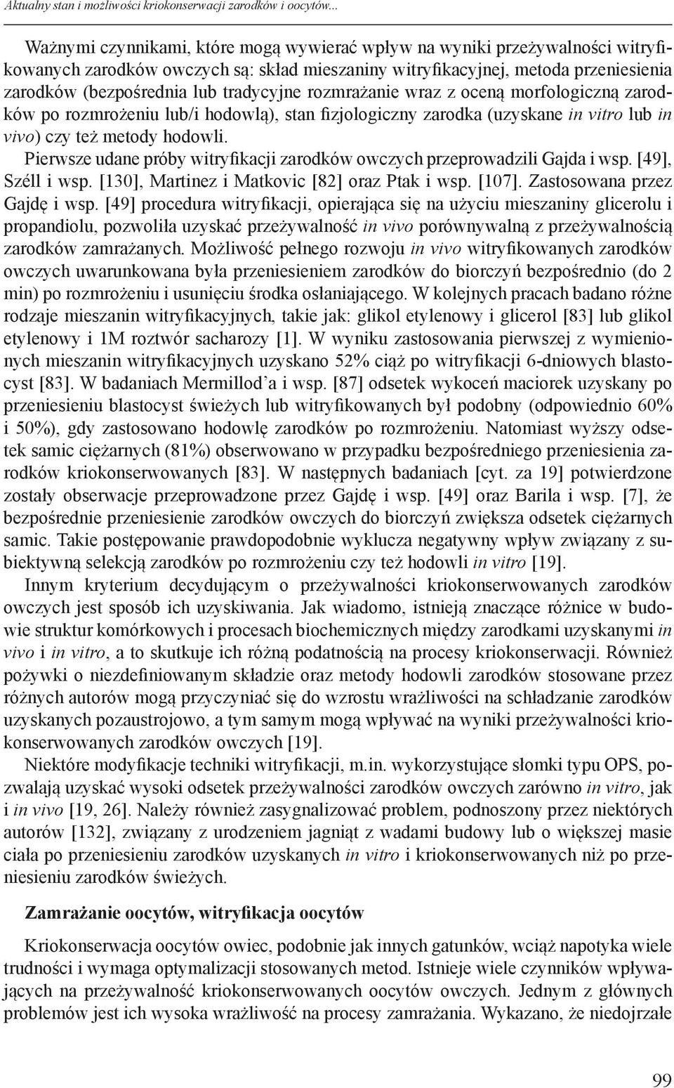 tradycyjne rozmrażanie wraz z oceną morfologiczną zarodków po rozmrożeniu lub/i hodowlą), stan fizjologiczny zarodka (uzyskane in vitro lub in vivo) czy też metody hodowli.