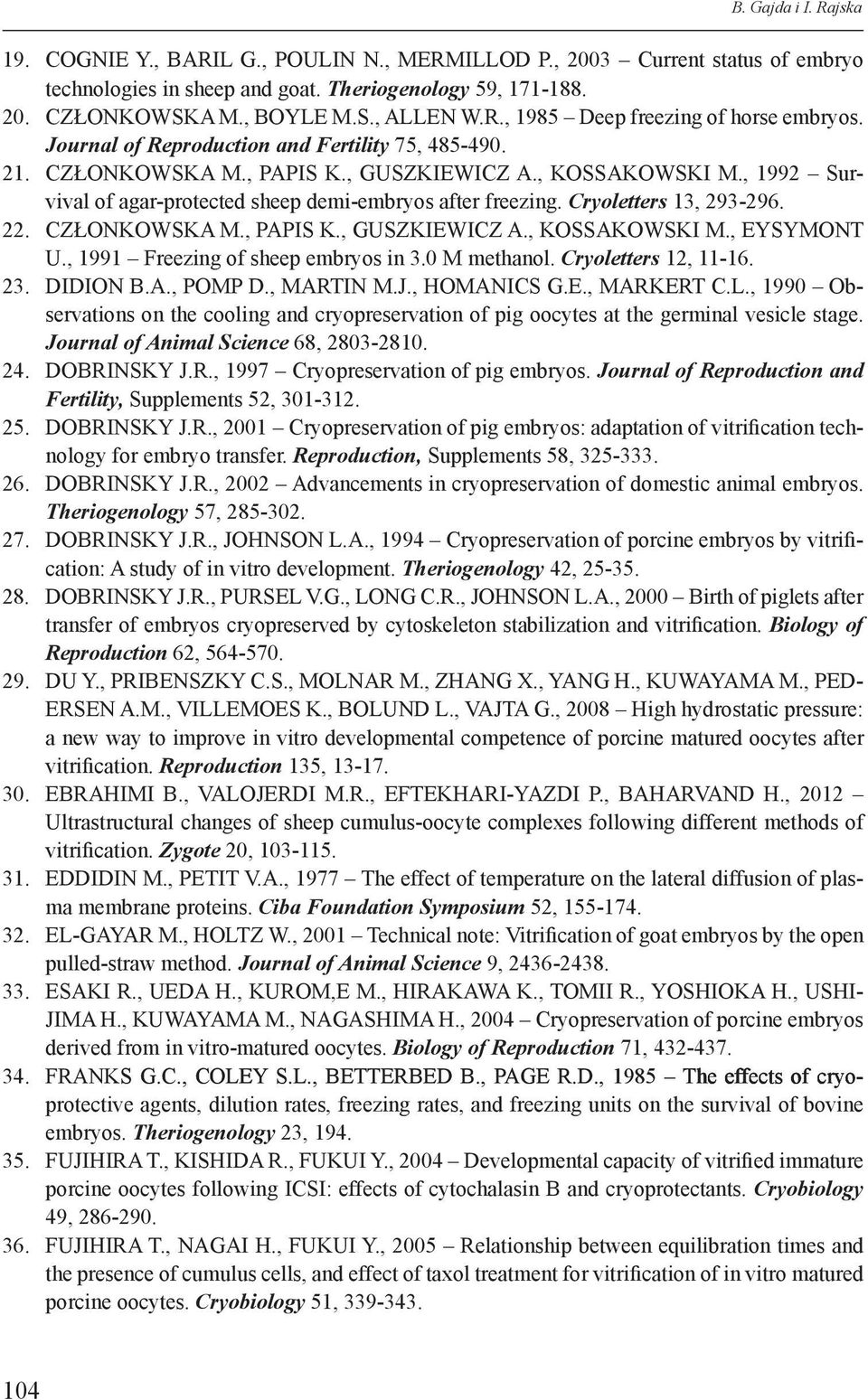 , 1992 Survival of agar-protected sheep demi-embryos after freezing. Cryoletters 13, 293-296. 22. CZŁONKOWSKA M., PAPIS K., GUSZKIEWICZ A., KOSSAKOWSKI M., EYSYMONT U.