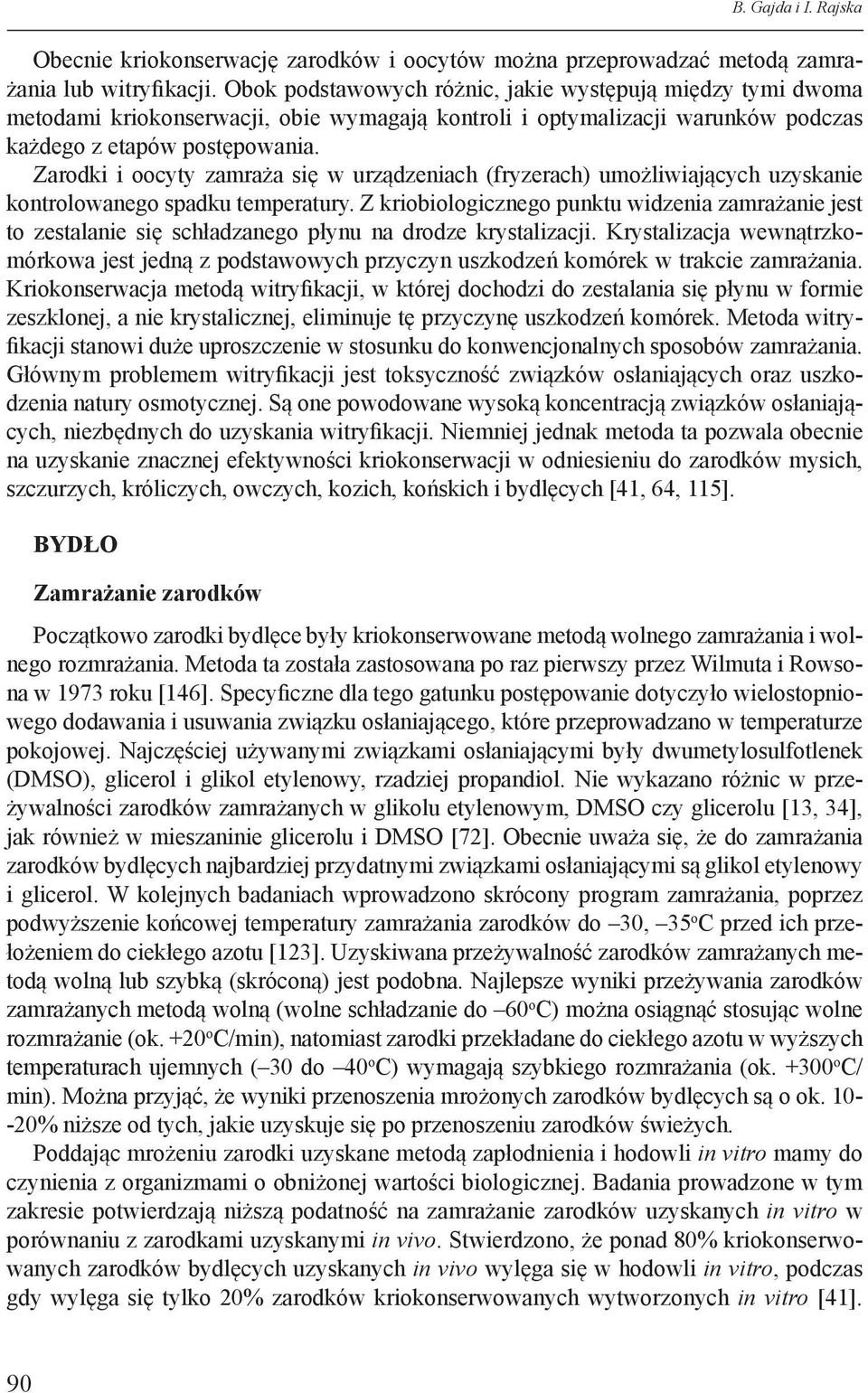 Zarodki i oocyty zamraża się w urządzeniach (fryzerach) umożliwiających uzyskanie kontrolowanego spadku temperatury.