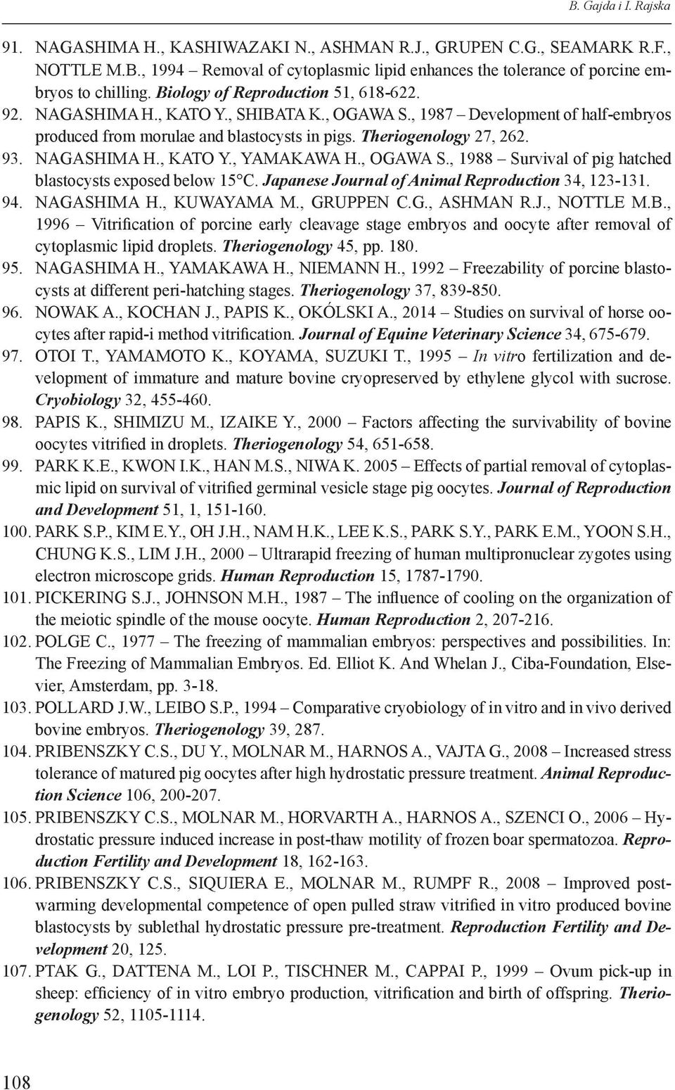 NAGASHIMA H., KATO Y., YAMAKAWA H., OGAWA S., 1988 Survival of pig hatched blastocysts exposed below 15 C. Japanese Journal of Animal Reproduction 34, 123-131. 94. NAGASHIMA H., KUWAYAMA M.