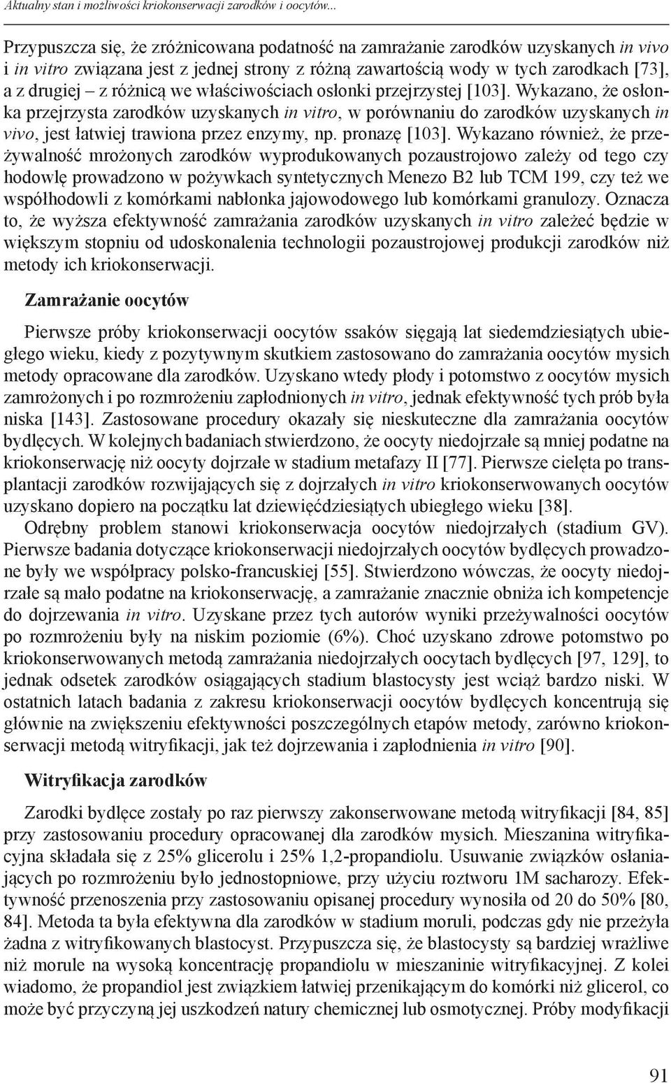 we właściwościach osłonki przejrzystej [103]. Wykazano, że osłonka przejrzysta zarodków uzyskanych in vitro, w porównaniu do zarodków uzyskanych in vivo, jest łatwiej trawiona przez enzymy, np.