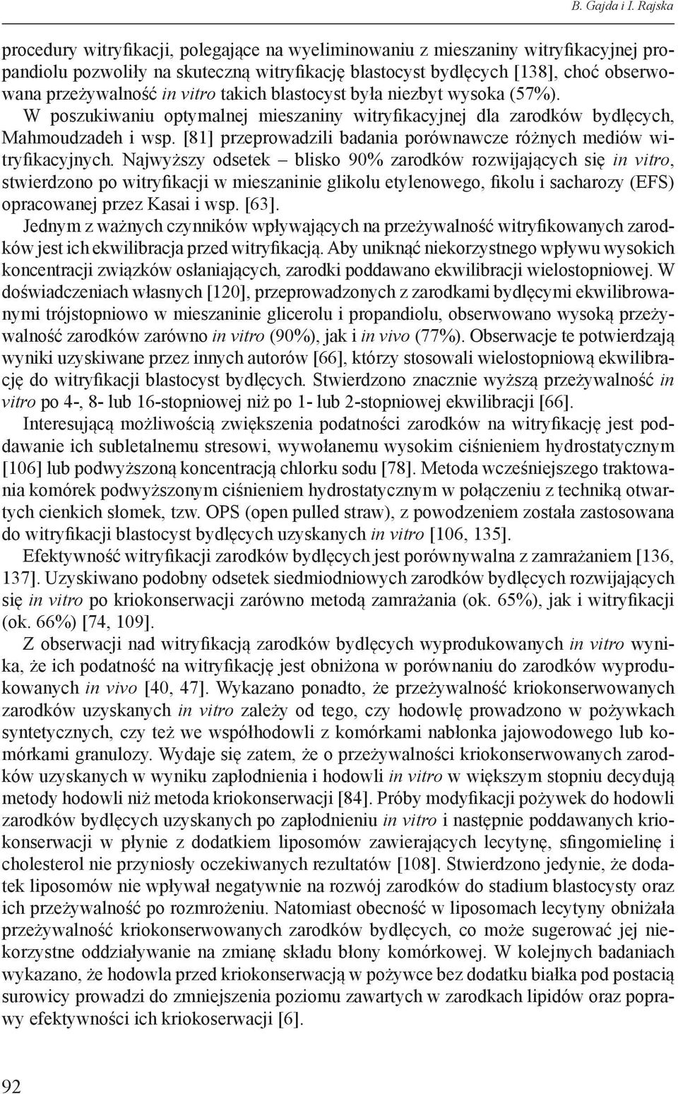 vitro takich blastocyst była niezbyt wysoka (57%). W poszukiwaniu optymalnej mieszaniny witryfikacyjnej dla zarodków bydlęcych, Mahmoudzadeh i wsp.