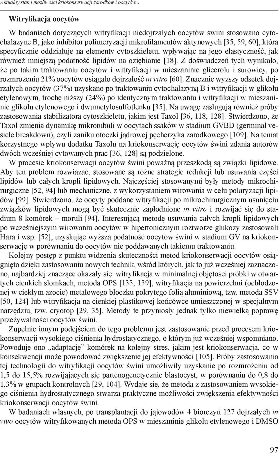 specyficznie oddziałuje na elementy cytoszkieletu, wpływając na jego elastyczność, jak również mniejszą podatność lipidów na oziębianie [18].