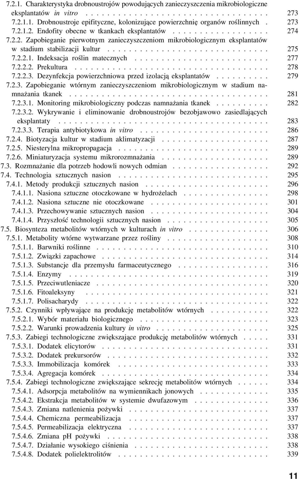 2.2.1. Indeksacja roślin matecznych......................... 277 7.2.2.2.Prekultura... 278 7.2.2.3. Dezynfekcja powierzchniowa przed izolacją eksplantatów... 279 7.2.3. Zapobieganie wtórnym zanieczyszczeniom mikrobiologicznym w stadium namnażania tkanek.