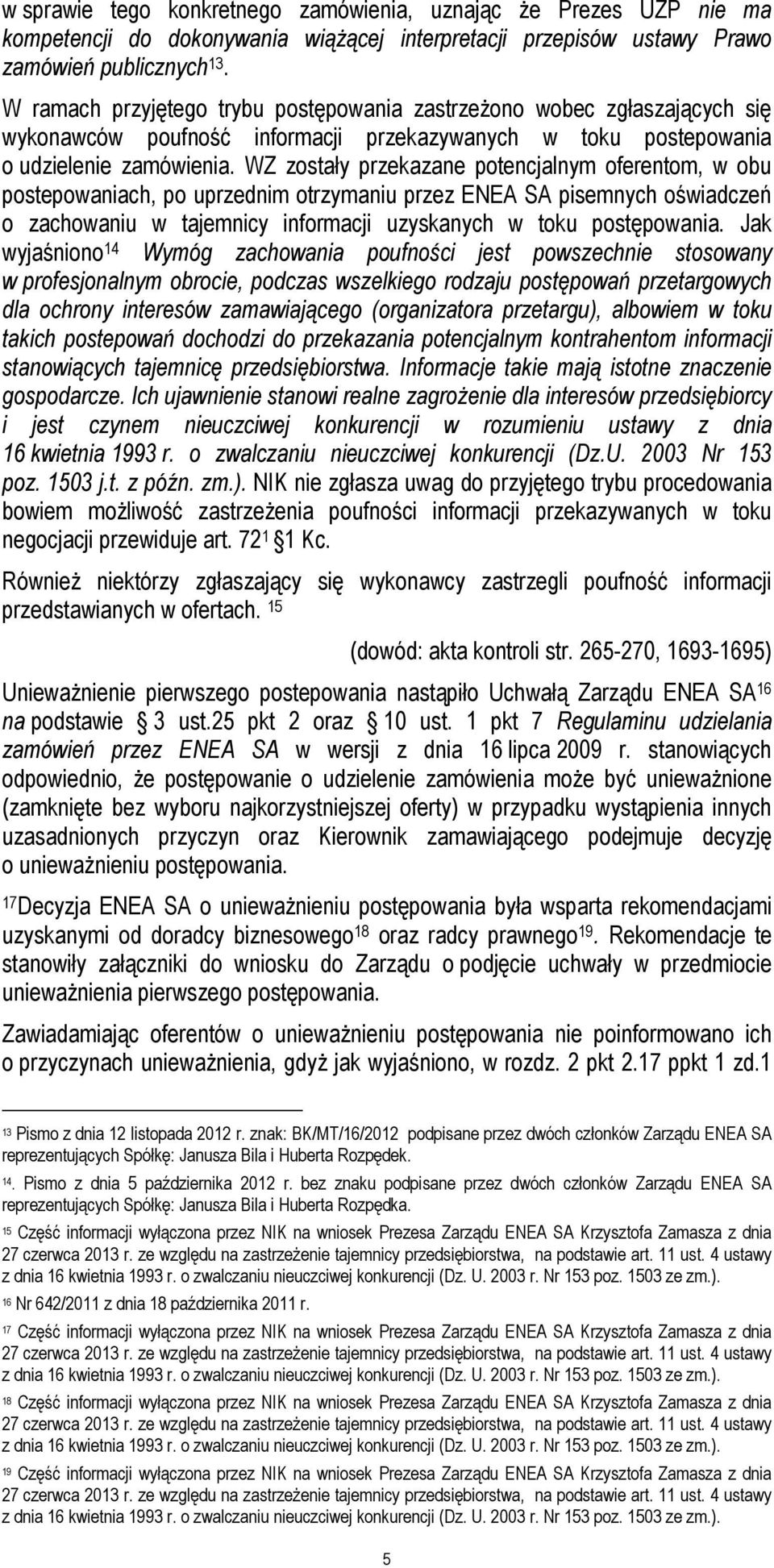 WZ zostały przekazane potencjalnym oferentom, w obu postepowaniach, po uprzednim otrzymaniu przez ENEA SA pisemnych oświadczeń o zachowaniu w tajemnicy informacji uzyskanych w toku postępowania.